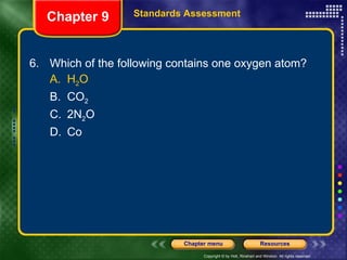 6. Which of the following contains one oxygen atom? A. H 2 O B. CO 2 C. 2N 2 O D. Co Chapter 9 Standards Assessment 