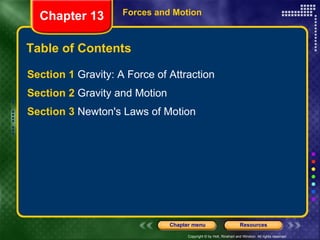 Table of Contents Section 1  Gravity: A Force of Attraction Section 2  Gravity and Motion Section 3  Newton's Laws of Motion Chapter 13 Forces and Motion 