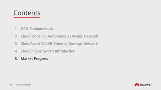 Huawei Confidential
50
Contents
1. DCN Fundamentals
2. CloudFabric 3.0 Autonomous Driving Network
3. CloudFabric 3.0 All-Ethernet Storage Network
4. CloudEngine Switch Introduction
5. Market Progress
 
