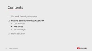 Huawei Confidential
35
Contents
1. Network Security Overview
2. Huawei Security Product Overview
• USG Firewall
• Anti-DDoS
• SecoManager
3. HiSec Solution
 
