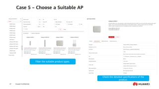 Huawei Confidential
37
Case 5 – Choose a Suitable AP
Filter the suitable product types.
Check the detailed specifications of the
product.
 