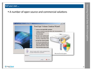 Securing	
  Cloud	
  Data	
  With	
  Encryp?on
Roll	
  your	
  own	
  ...


    •	
  A	
  number	
  of	
  open	
  source	
  and	
  commercial	
  soluIons




                                                                                24
 