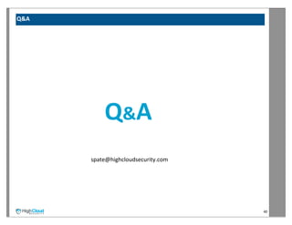Q&A




          Q&A
      spate@highcloudsecurity.com




                                    40
 