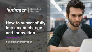 Edit text 1
How to successfully
implement change
and innovation
#ImplementInnovation
 