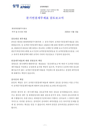 분기연결재무제표 검토보고서
주주 및 이사회 귀중 2020년 11월 13일
검토대상 재무제표
본인은 별첨된 현대캐피탈주식회사와 그 종속기업의 요약분기연결재무제표를 검토
하였습니다. 동 요약분기연결재무제표는 2020년 9월 30일 현재의 요약연결재무상태
표, 2020년과 2019년 9월 30일로 종료하는 3개월 및 9개월 보고기간의 요약연결포
괄손익계산서와 9개월 보고기간의 요약연결자본변동표 및 요약연결현금흐름표 그리
고 유의적 회계정책에 대한 요약과 기타의 서술정보로 구성되어 있습니다.
연결재무제표에 대한 경영진의 책임
경영진은 한국채택국제회계기준 제1034호 '중간재무보고'에 따라 이 요약분기연결
재무제표를 작성하고 공정하게 표시할 책임이 있으며, 부정이나 오류에 의한 중요한
왜곡표시가 없는 요약분기연결재무제표를 작성하는데 필요하다고 결정한 내부통제
에 대해서도 책임이 있습니다.
감사인의 책임
본인의 책임은 상기 요약분기연결재무제표에 대하여 검토를 실시하고 이를 근거로
이 요약분기연결재무제표에 대하여 검토결과를 보고하는데 있습니다.
본인은 한국의 분ㆍ반기재무제표 검토준칙에 따라 검토를 실시하였습니다. 검토는
주로 회사의 재무 및 회계담당자에 대한 질문과 분석적 절차, 기타의 검토절차에 의
해 수행됩니다. 또한 검토는 회계감사기준에 따라 수행되는 감사보다 그 범위가 제한
적이므로 이러한 절차로는 감사인이 감사에서 파악되었을 모든 유의적인 문제를 알
게 될 것이라는 확신을 얻을 수 없습니다. 따라서 본인은 감사의견을 표명하지 아니
합니다.
- 1 -
현대캐피탈주식회사
 