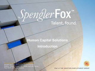 Human Capital Solutions
                                                 Introduction



Executive Search & Human Capital Solutions
Western Europe, Central and Eastern Europe,
Greece, Turkey, Russia CIS. Middle East and Africa,
Asia Pacific and Latin America
 