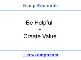 Be Helpful
+
Create Value
 
