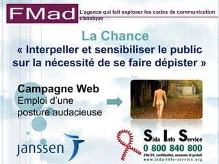 L’agence qui fait exploser les codes de communication
              classique


              La Chance
 « Interpeller et ...