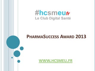 PHARMASUCCESS AWARD 2013



    WWW.HCSMEU.FR
 