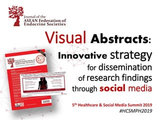 Visual Abstracts:
Innovative strategy
for dissemination
of research findings
through social media
5th Healthcare & Social Media Summit 2019
#HCSMPH2019
 
