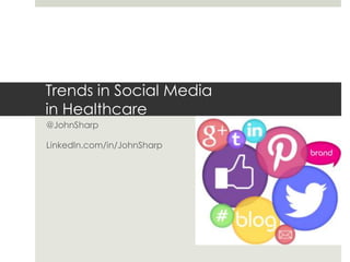 Trends in Social Media
in Healthcare
@JohnSharp
LinkedIn.com/in/JohnSharp

 