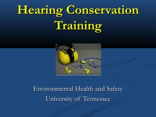 Hearing Conservation
Training

Environmental Health and Safety
University of Tennessee

 