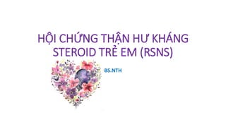 HỘI CHỨNG THẬN HƯ KHÁNG
STEROID TRẺ EM (RSNS)
BS.NTH
 