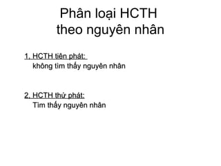 Phân loại HCTH
theo nguyên nhân
1, HCTH tiên phát:1, HCTH tiên phát:
không tìm thấy nguyên nhânkhông tìm thấy nguyên nhân
2, HCTH thứ phát:2, HCTH thứ phát:
Tìm thấy nguyên nhânTìm thấy nguyên nhân
 