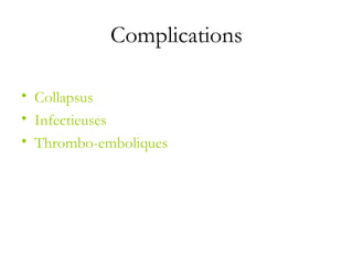 Complications
• Collapsus
• Infectieuses
• Thrombo-emboliques
 