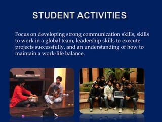 Focus on developing strong communication skills, skills
to work in a global team, leadership skills to execute
projects successfully, and an understanding of how to
maintain a work-life balance.
 