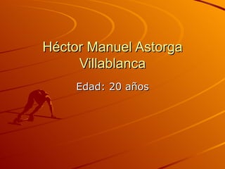Héctor Manuel Astorga Villablanca Edad: 20 años 