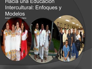Hacia una Educación
Intercultural: Enfoques y
Modelos
Antonio Muñoz Sedano
 