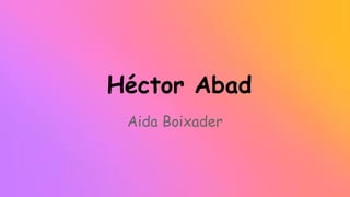 Héctor Abad 
Aida Boixader 
 