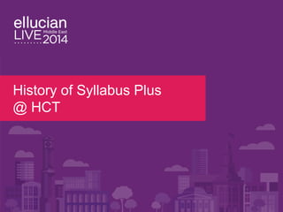History of Syllabus Plus
@ HCT
 