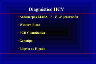 Diagnóstico HCV
• Anticuerpos ELISA, 1ª - 2ª -3ª generación
• Western Bloot
• PCR Cuantitativa
• Genotipo
• Biopsia de Hígado
 