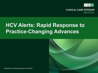 HCV Alerts: Rapid Response to
Practice-Changing Advances
Supported by an educational grant from AbbVie.
 