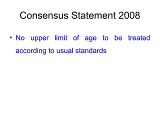 Consensus Statement 2008
• No upper limit of age to be treated
according to usual standards
 