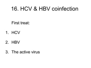 16. HCV & HBV coinfection
First treat:
1. HCV
2. HBV
3. The active virus
 