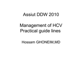 Assiut DDW 2010
Management of HCV
Practical guide lines
Hossam GHONEIM,MD
 