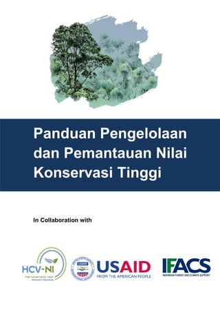 INDONESIA FOREST AND CLIMATE SUPPORT 
Panduan Pengelolaan dan Pemantauan Nilai Konservasi Tinggi 
In Collaboration with 
 