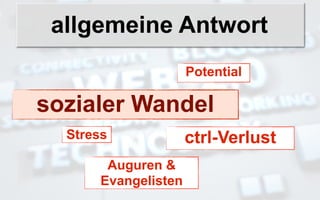 allgemeine Antwort
                      Potential

sozialer Wandel
  Stress              ctrl-Verlust
        Auguren &
       Evangelisten
 
