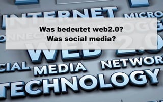 Was bedeutet web2.0?
 Was social media?




                       1
                       2
 