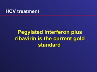 HCV treatment
Pegylated interferon plus
ribavirin is the current gold
standard
 