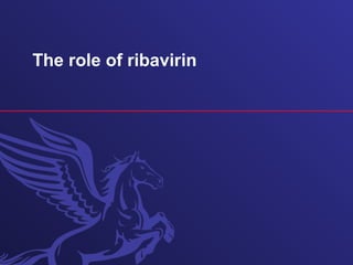 The role of ribavirin
 
