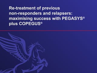 Re-treatment of previous
non-responders and relapsers:
maximising success with PEGASYS®
plus COPEGUS®
 