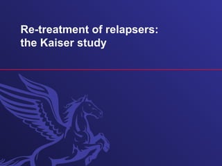 Re-treatment of relapsers:
the Kaiser study
 