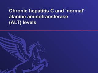 Chronic hepatitis C and ‘normal’
alanine aminotransferase
(ALT) levels
 