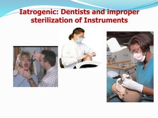 Iatrogenic: Dentists and improper
sterilization of Instruments
 