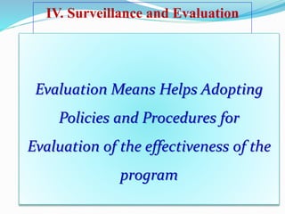 IV. Surveillance and Evaluation
Evaluation Means Helps Adopting
Policies and Procedures for
Evaluation of the effectiveness of the
program
 