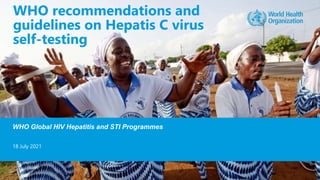 WHO recommendations and
guidelines on Hepatis C virus
self-testing
WHO Global HIV Hepatitis and STI Programmes
18 July 2021
 