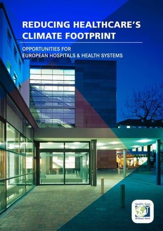 REDUCING HEALTHCARE’S
CLIMATE FOOTPRINT
OPPORTUNITIES FOR
EUROPEAN HOSPITALS & HEALTH SYSTEMS
 