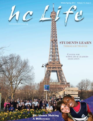 Winter/Spring 2012   Volume 13, Issue 2




www.houstonchristian.org




                                             STUDENTS LEARN
                                               THROUGH TRAVEL


                                                    Center for
                                                   Scholars & Leaders
                                                     dedication




                           HC Alumn Making
                           A Difference
 