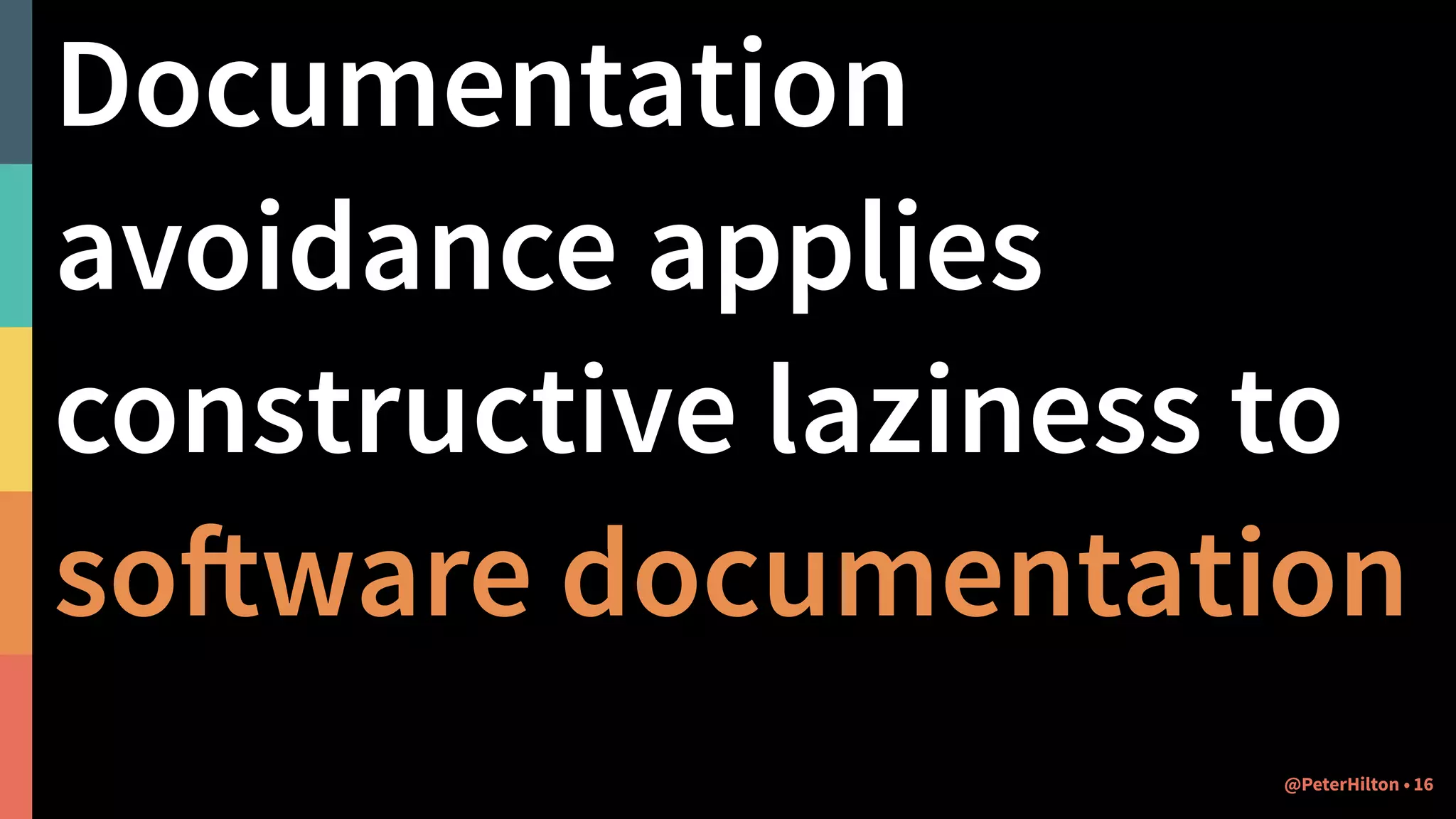 Documentation
avoidance applies
constructive laziness to
software documentation
@PeterHilton • 16
 