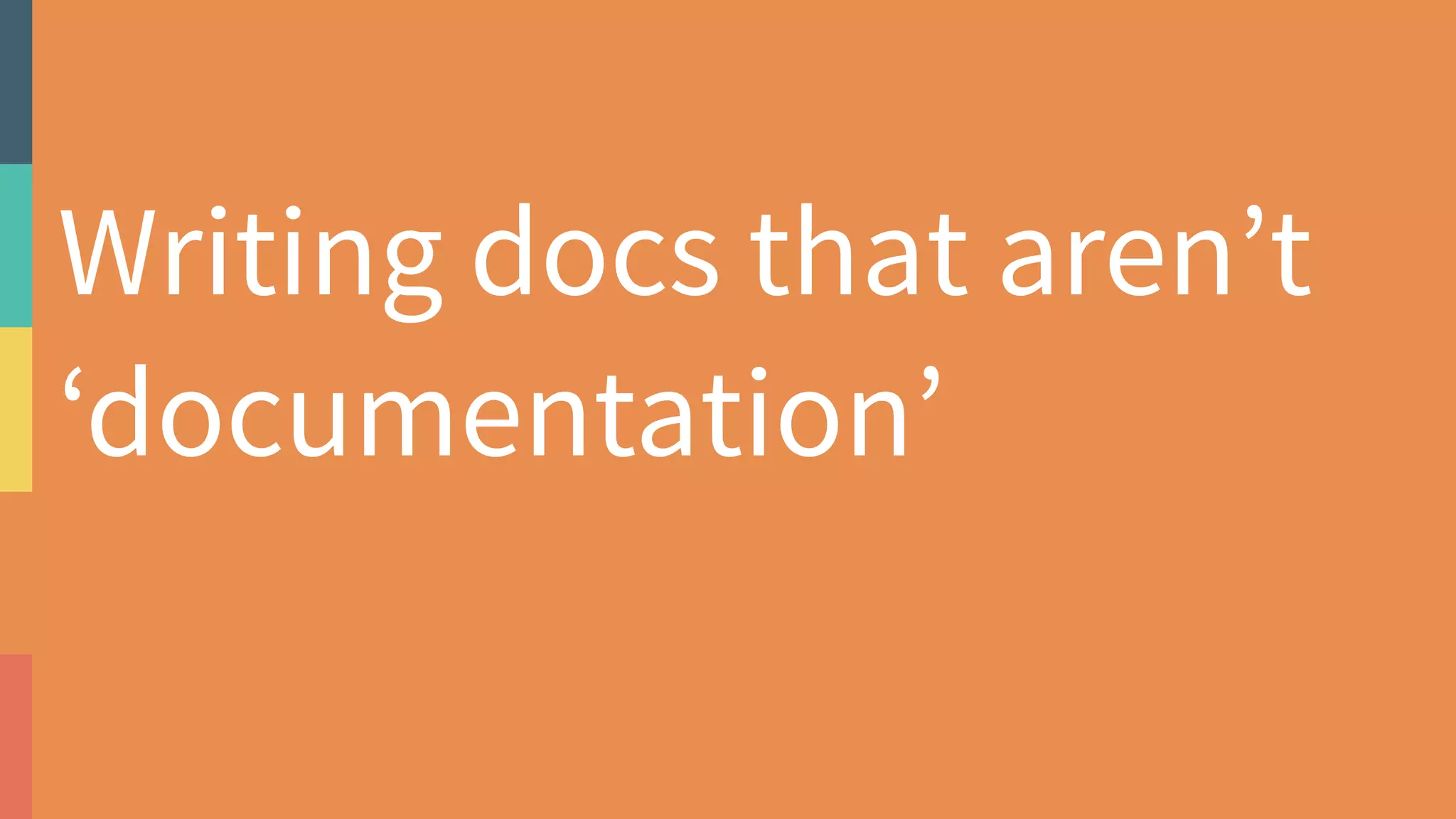 Writing docs that aren’t
‘documentation’
 