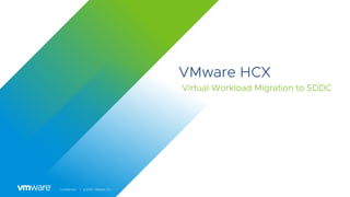 Confidential │ ©2020 VMware, Inc.
VMware HCX
Virtual Workload Migration to SDDC
 