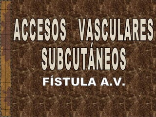 ACCESOS  VASCULARES SUBCUTÁNEOS FÍSTULA A.V. 