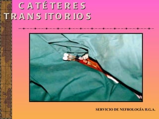 CATÉTERES TRANSITORIOS   SERVICIO DE NEFROLOGÍA H.G.A. 