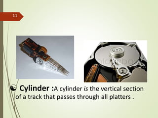  Cylinder :A cylinder is the vertical section
of a track that passes through all platters .
11
 
