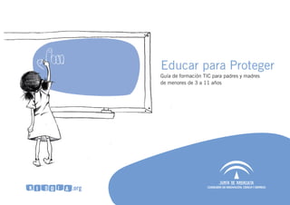 Educar para Proteger
Guía de formación TIC para padres y madres
de menores de 3 a 11 años
 