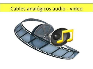 Cables analógicos audio - video 
 